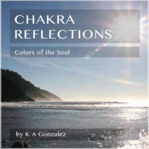 Chakra Reflections by K A Gonzalez